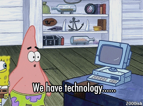 Spongebob and Patrick we have technology