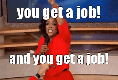 You get a job and you get a job Oprah