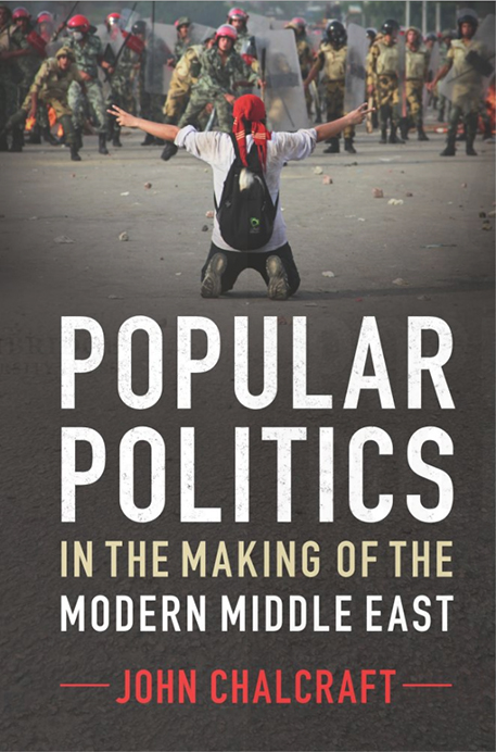 Popular Politics in the Making of the Modern Middle East (Cambridge University Press, 2016)